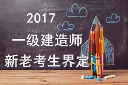 2017年一級(jí)建造師考試報(bào)名新老考生是如何界定的？