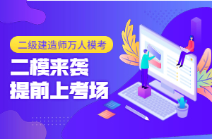 二級(jí)建造師萬(wàn)人?？迹ǘ┮验_啟，全真沖刺仿卷，提前進(jìn)考場(chǎng)！